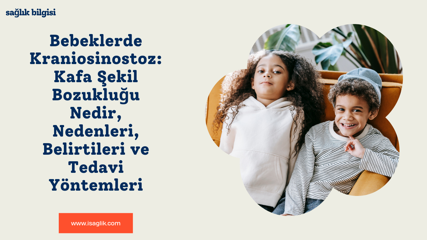 Bebeklerde Kraniosinostoz: Kafa Şekil Bozukluğu Nedir, Nedenleri, Belirtileri ve Tedavi Yöntemleri