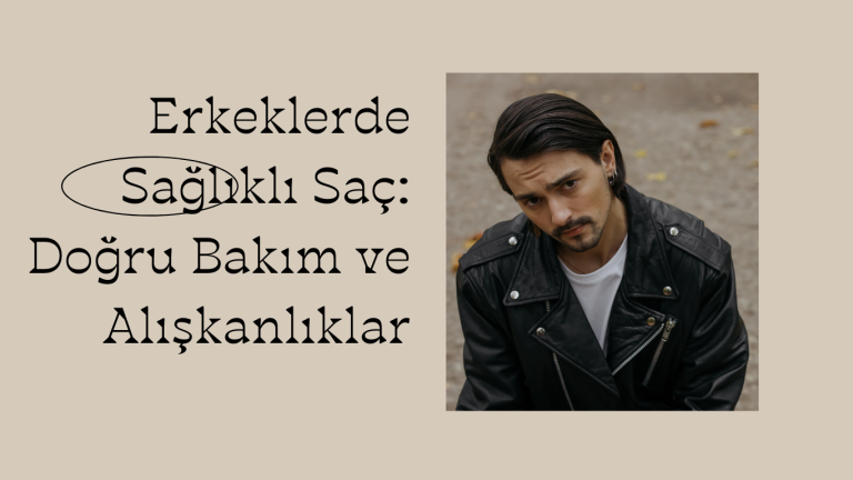 Erkeklerde Sağlıklı Saç: Doğru Bakım ve Alışkanlıklar