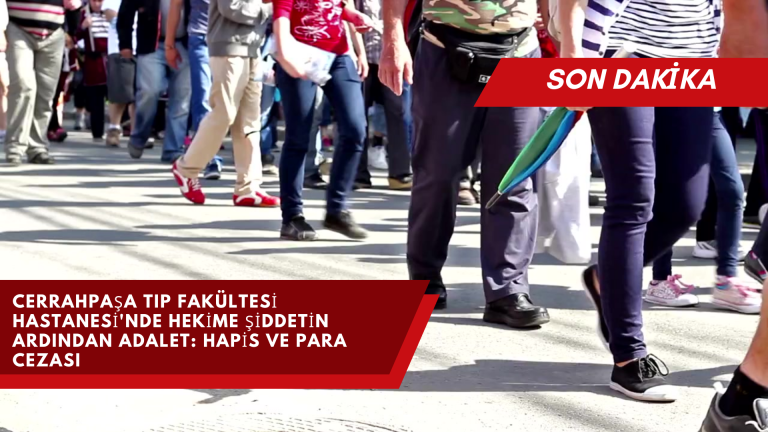 Cerrahpaşa Tıp Fakültesi Hastanesi'nde Hekime Şiddetin Ardından Adalet: Hapis ve Para Cezası