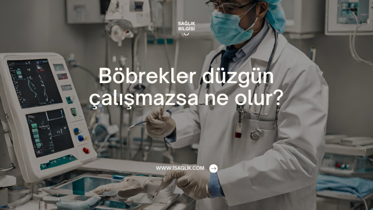 Böbrekler düzgün çalışmazsa ne olur?