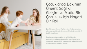 Çocuklarda Bakımın Önemi: Sağlıklı Gelişim ve Mutlu Bir Çocukluk İçin Hayati Bir Rol