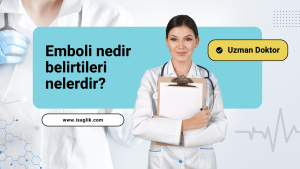 Emboli nedir belirtileri nelerdir?