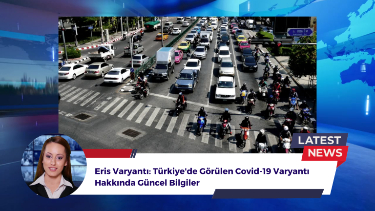 Eris Varyantı: Türkiye'de Görülen Covid-19 Varyantı Hakkında Güncel Bilgiler - Haber Analizi