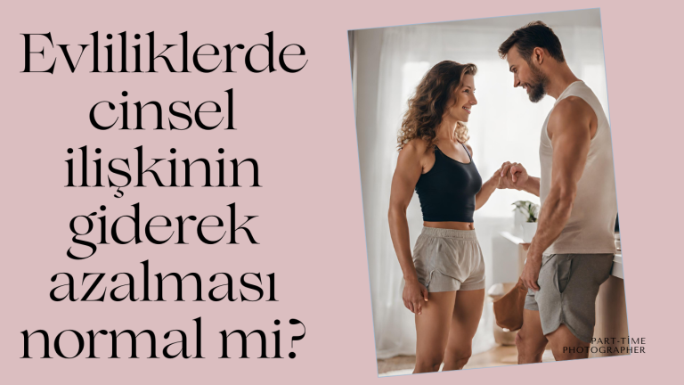 Evliliklerde cinsel ilişkinin giderek azalması normal mi?