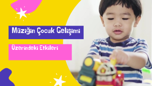 Müziğin Çocuk Gelişimi Üzerindeki Etkileri