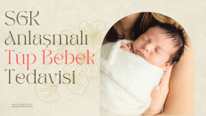 SGK Anlaşmalı Tüp Bebek Tedavisi