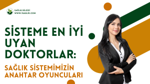 Sisteme En İyi Uyan Doktorlar: Sağlık Sistemimizin Anahtar Oyuncuları