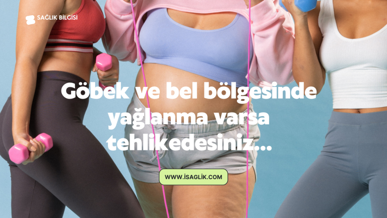 Göbek ve bel bölgesinde yağlanma varsa tehlikedesiniz...