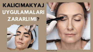 Kalıcı makyaj uygulamaları zararlı mı?